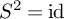 upper S squared equals id