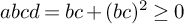 a b c d equals b c plus left parenthesis b c right parenthesis squared greater than or equals 0