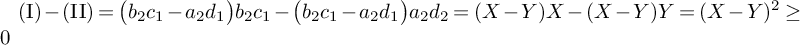 left parenthesis normal upper I right parenthesis minus left parenthesis upper I upper I right parenthesis equals left parenthesis b 2 c 1 minus a 2 d 1 right parenthesis b 2 c 1 minus left parenthesis b 2 c 1 minus a 2 d 1 right parenthesis a 2 d 2 equals left parenthesis upper X minus upper Y right parenthesis upper X minus left parenthesis upper X minus upper Y right parenthesis upper Y equals left parenthesis upper X minus upper Y right parenthesis squared greater than or equals 0