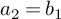 a 2 equals b 1