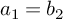 a 1 equals b 2