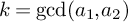 k equals gcd left parenthesis a 1 comma a 2 right parenthesis