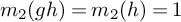 m 2 left parenthesis g h right parenthesis equals m 2 left parenthesis h right parenthesis equals 1