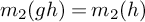 m 2 left parenthesis g h right parenthesis equals m 2 left parenthesis h right parenthesis