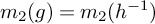 m 2 left parenthesis g right parenthesis equals m 2 left parenthesis h Superscript negative 1 Baseline right parenthesis