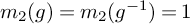 m 2 left parenthesis g right parenthesis equals m 2 left parenthesis g Superscript negative 1 Baseline right parenthesis equals 1