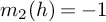 m 2 left parenthesis h right parenthesis equals negative 1