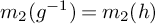 m 2 left parenthesis g Superscript negative 1 Baseline right parenthesis equals m 2 left parenthesis h right parenthesis
