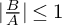 StartAbsoluteValue StartFraction upper B Over upper A EndFraction EndAbsoluteValue less than or equals 1