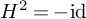 upper H squared equals negative id
