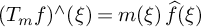 left parenthesis upper T Subscript m Baseline f right parenthesis Superscript and Baseline left parenthesis xi right parenthesis equals m left parenthesis xi right parenthesis ModifyingAbove f With caret left parenthesis xi right parenthesis