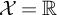 script upper X equals double struck upper R