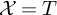 script upper X equals upper T