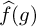 ModifyingAbove f With caret left parenthesis g right parenthesis