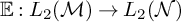 double struck upper E colon upper L 2 left parenthesis script upper M right parenthesis right arrow upper L 2 left parenthesis script upper N right parenthesis