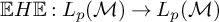 double struck upper E upper H double struck upper E colon upper L Subscript p Baseline left parenthesis script upper M right parenthesis right arrow upper L Subscript p Baseline left parenthesis script upper M right parenthesis
