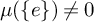 mu left parenthesis StartSet e EndSet right parenthesis not equals 0