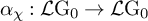 alpha Subscript chi Baseline colon script upper L normal upper G 0 right arrow script upper L normal upper G 0