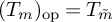 left parenthesis upper T Subscript m Baseline right parenthesis Subscript op Baseline equals upper T Subscript m overtilde