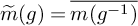 ModifyingAbove m With tilde left parenthesis g right parenthesis equals ModifyingAbove m left parenthesis g Superscript negative 1 Baseline right parenthesis With quotation dash