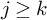 j greater than or equals k