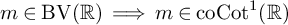 m element of upper B upper V left parenthesis double struck upper R right parenthesis long right double arrow m element of c o upper C o t Superscript 1 Baseline left parenthesis double struck upper R right parenthesis
