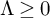 normal upper Lamda greater than or equals 0