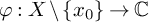 phi colon upper X minus StartSet x 0 EndSet right arrow double struck upper C
