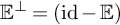 double struck upper E Superscript up tack Baseline equals left parenthesis id minus double struck upper E right parenthesis