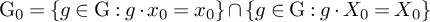 normal upper G 0 equals StartSet g element of normal upper G colon g dot x 0 equals x 0 EndSet intersection StartSet g element of normal upper G colon g dot upper X 0 equals upper X 0 EndSet