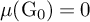mu left parenthesis normal upper G 0 right parenthesis equals 0