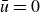 u overbar equals 0