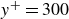 y Superscript plus Baseline equals 300