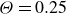 upper Theta equals 0.25