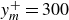 y Subscript m Superscript plus Baseline equals 300
