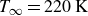 upper T Subscript normal infinity Baseline equals 220 upper K
