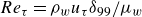 upper R e Subscript tau Baseline equals rho Subscript w Baseline u Subscript tau Baseline delta 99 divided by mu Subscript w
