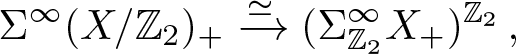 upper Sigma infinity left parenthesis upper X slash upper Z 2 right parenthesis plus right arrow asymptotically equals left parenthesis upper Sigma upper Z 2 infinity upper X plus right parenthesis upper Z 2 comma