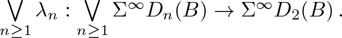 or n greater than or equals 1 lamda n colon or n greater than or equals 1 upper Sigma infinity Dn left parenthesis upper B right parenthesis right arrow upper Sigma infinity upper D 2 left parenthesis upper B right parenthesis period