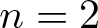 n equals 2