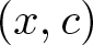 left parenthesis x comma c right parenthesis