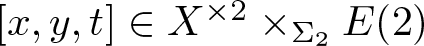 left bracket x comma y comma t right bracket element of upper X times 2 times upper Sigma 2 upper E left parenthesis 2 right parenthesis