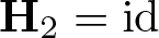 upper H 2 equals id