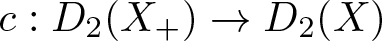 c colon upper D 2 left parenthesis upper X plus right parenthesis right arrow upper D 2 left parenthesis upper X right parenthesis