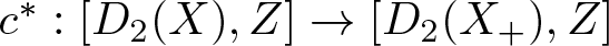 c asterisk colon left bracket upper D 2 left parenthesis upper X right parenthesis comma upper Z right bracket right arrow left bracket upper D 2 left parenthesis upper X plus right parenthesis comma upper Z right bracket