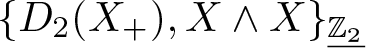 left brace upper D 2 left parenthesis upper X plus right parenthesis comma upper X and upper X right brace upper Z 2 quotation dash