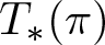 upper T asterisk left parenthesis pi right parenthesis