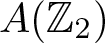 upper A left parenthesis upper Z 2 right parenthesis