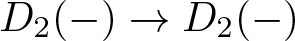 upper D 2 left parenthesis minus right parenthesis right arrow upper D 2 left parenthesis minus right parenthesis