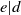 e vertical bar d